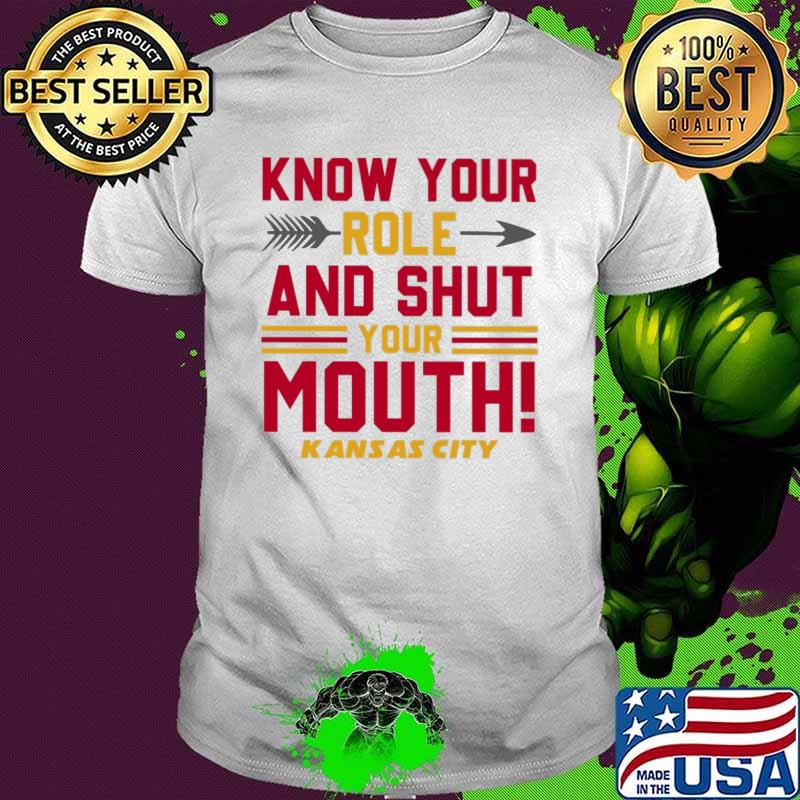 Know your role and shut your mouth Kansas city shirt
