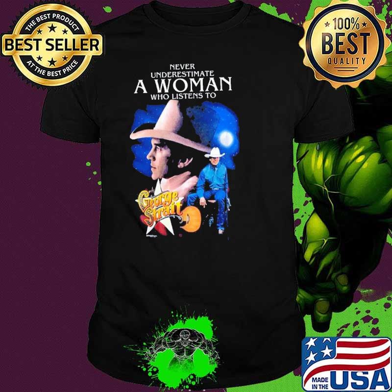 Never underestimate a woman who listens to George Strait shirt