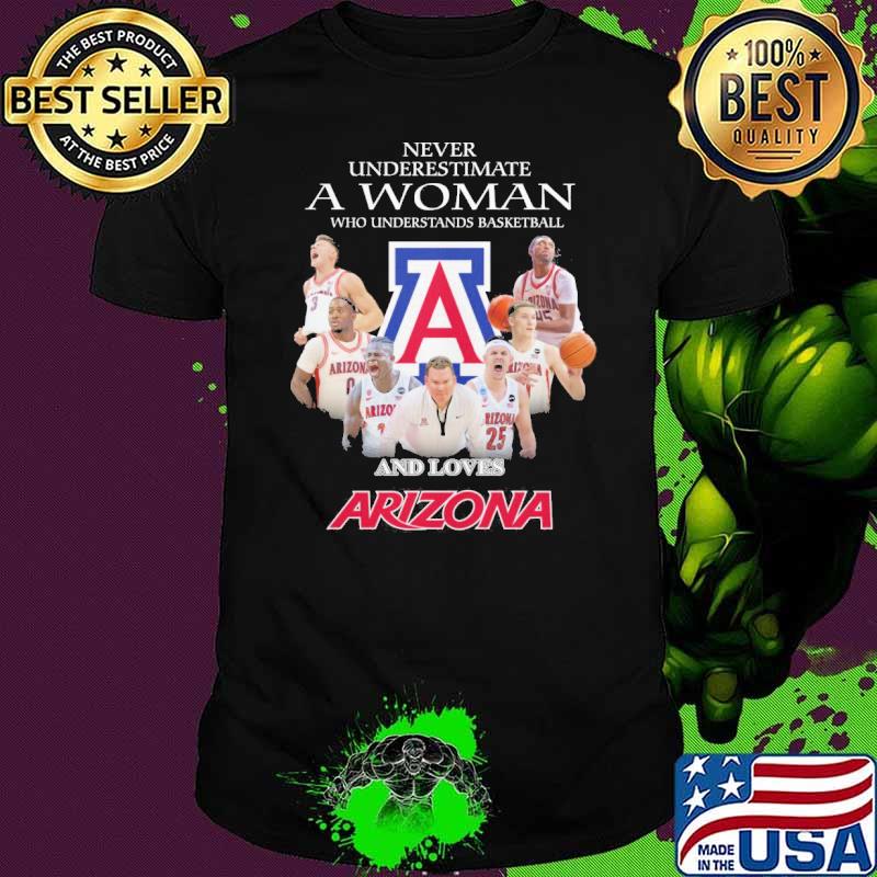 Never underestimate a woman who understands basketball and loves Arizona shirt