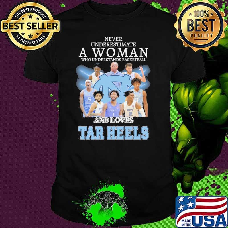 Never underestimate a woman who understands basketball and loves Tar Heels shirt
