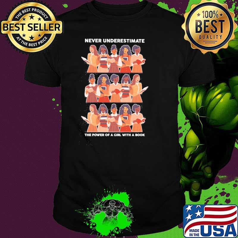 Never underestimate the power of a girl with a book - Book Lover shirt