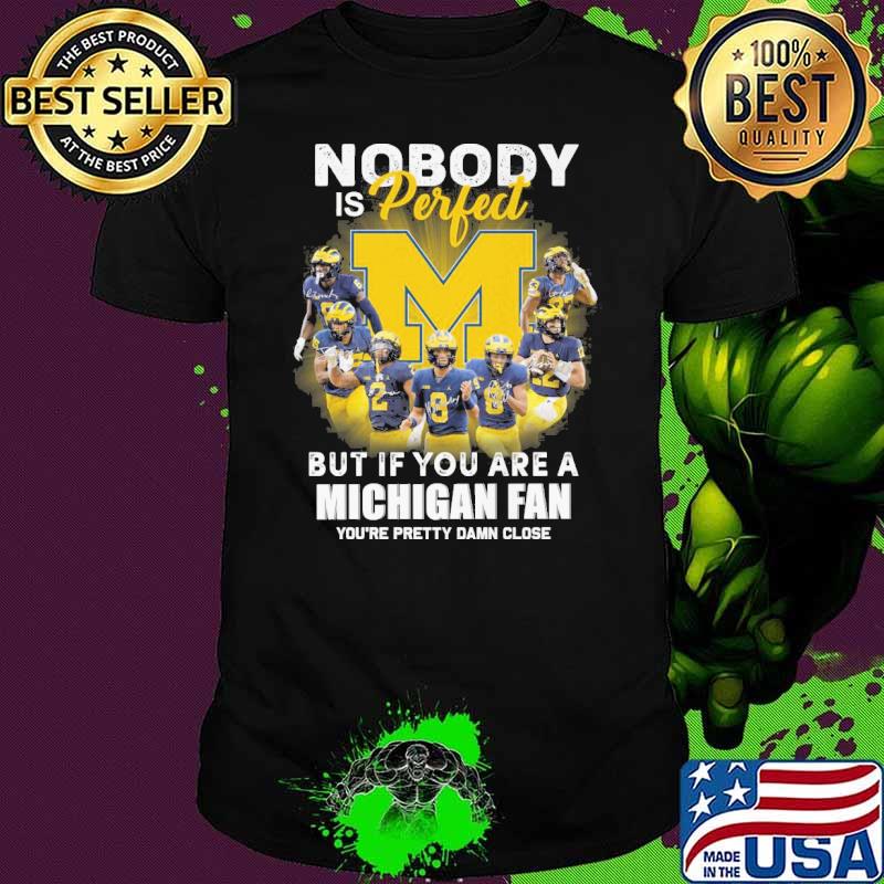 Nobody is perfect but if you are a Michigan fan you're pretty damn close shirt