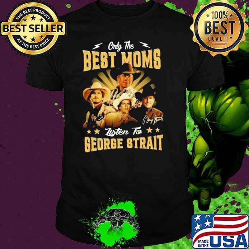 Only the best moms listen to George Strait signature shirt