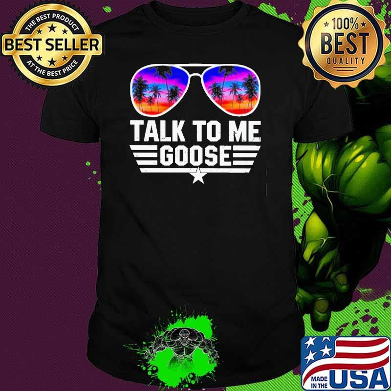 Talk to me goose sunset glasses shirt