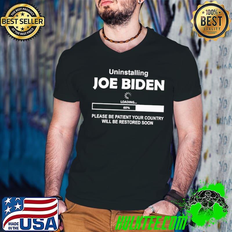 Uninstalling Joe Biden loading please be patient your country will be restored soon shirt