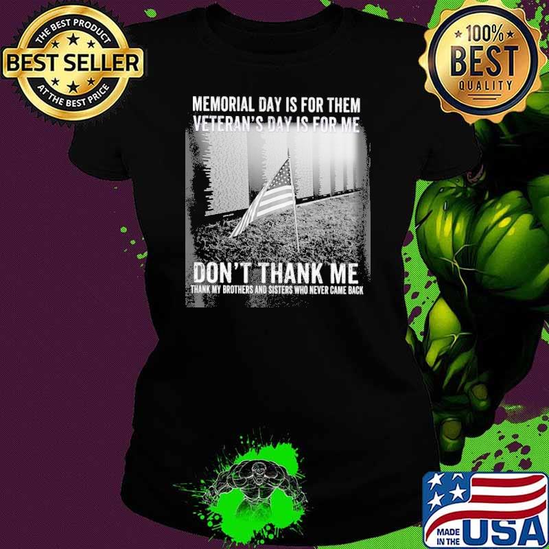 Veteran Memorial Day Is For Them veteran's day is for me don't thank me s Ladies tee Veteran Memorial Day Is For Them veteran's day is for me don't thank me s Ladies tee