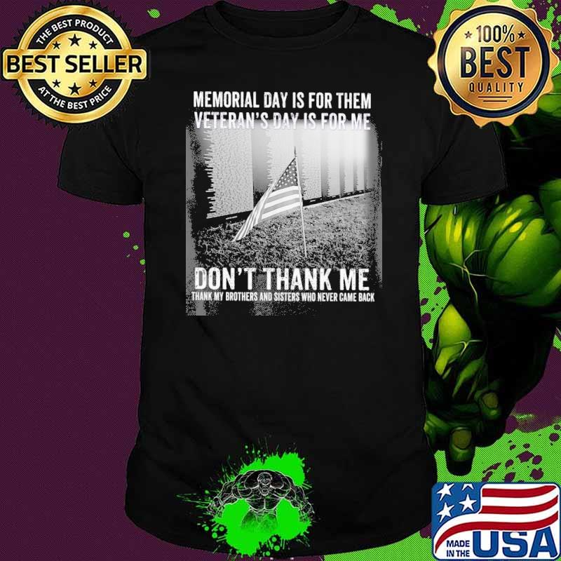 Veteran Memorial Day Is For Them veteran's day is for me don't thank me shirt Veteran Memorial Day Is For Them veteran's day is for me don't thank me shirt