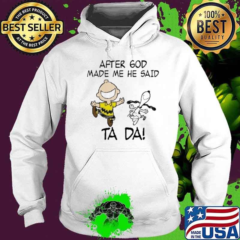 After god made me he said ta da Snoopy and Charlie Brown s Hoodie After god made me he said ta da Snoopy and Charlie Brown s Hoodie