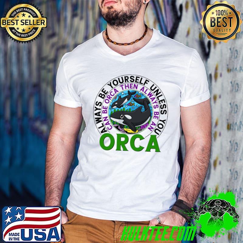 Always Be Yourself Unless You Orca Whale Lover Sea Animal Whale T-Shirt