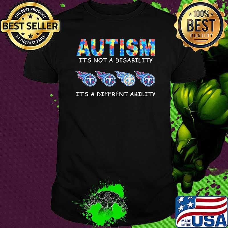 Autism it's not a disability it's a diffrent ability Tennessee Titans shirt