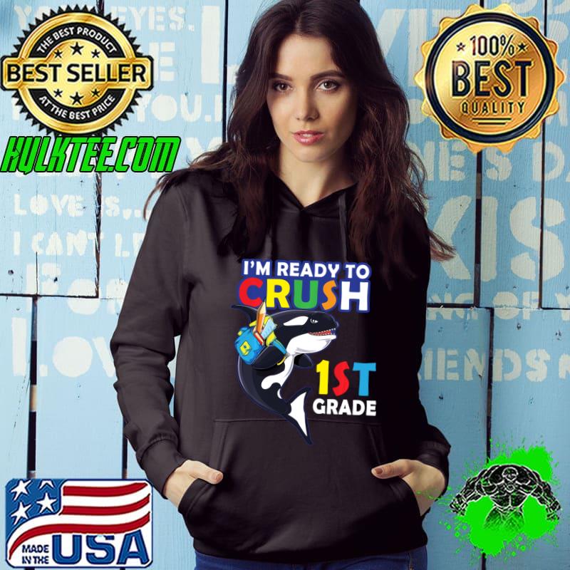 Back To School I'm Ready To Crush 1st Grade Orca Whale T-Shirt Hoodie Back To School I'm Ready To Crush 1st Grade Orca Whale T-Shirt Hoodie