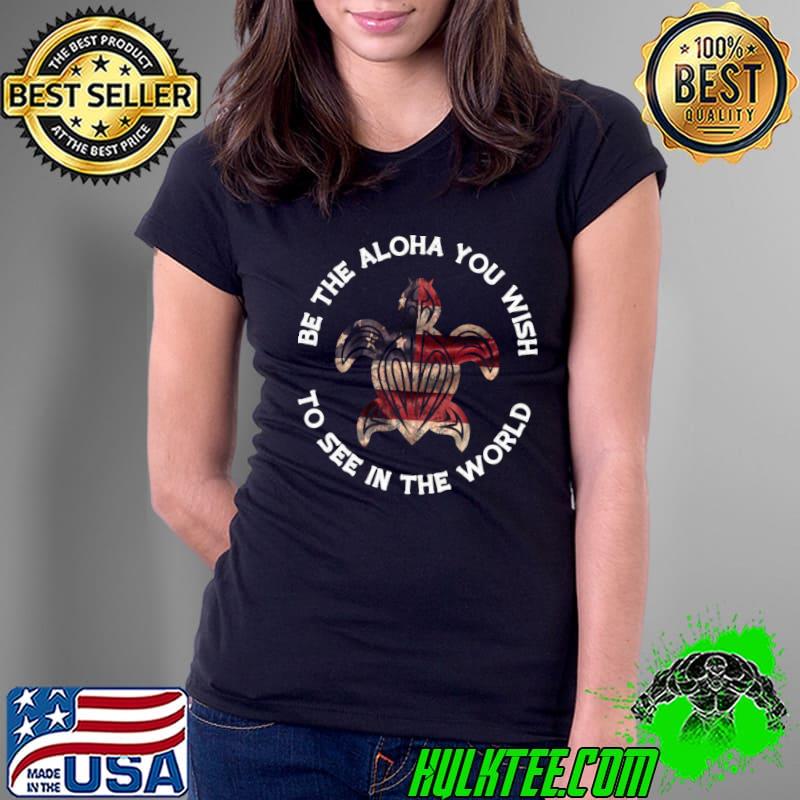 Be The Aloha You Wish To See In The World Turtle American Flag Patriotic Hawaii T-Shirt
