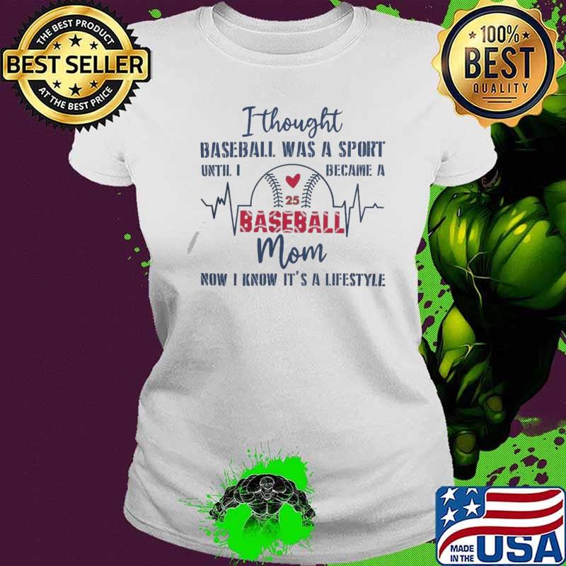 Best i thought baseball was a sport until I became a baseball mom now I know it's a lifestyle s Ladies tee Best i thought baseball was a sport until I became a baseball mom now I know it's a lifestyle s Ladies tee