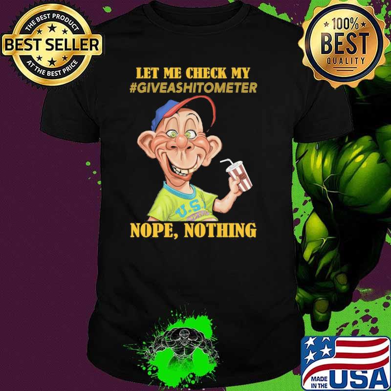 Best let me check my give a shitometer nope nothing Bubba J shirt