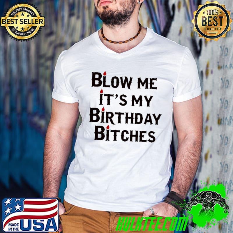 Blow Me It’s My Birthday Bitches shirt