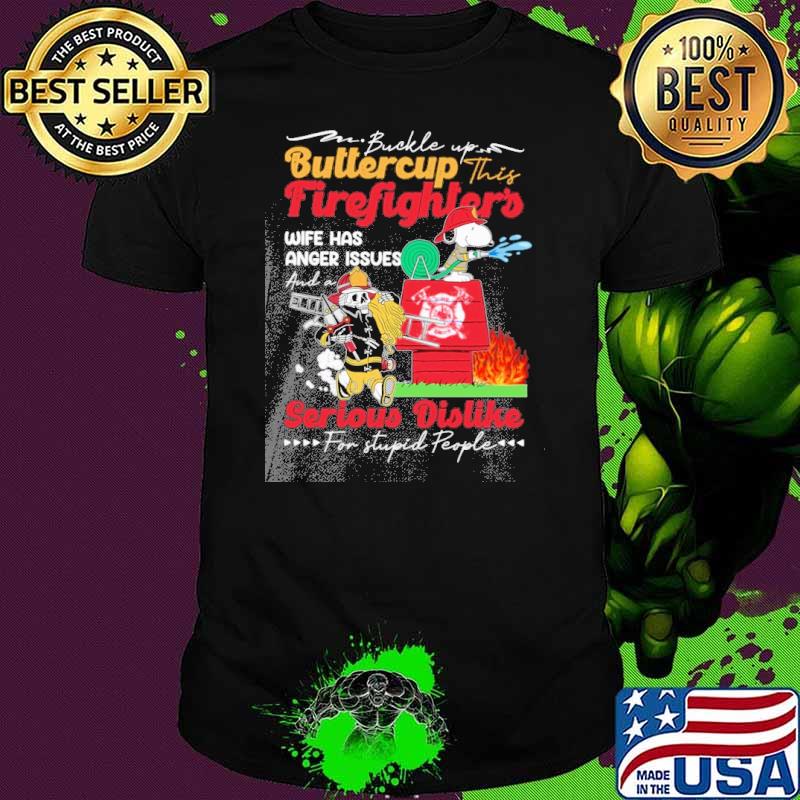 Buckle up buttercup this firefighter's wife has anger issues and a serious dislike for stupid people Snoopy shirt
