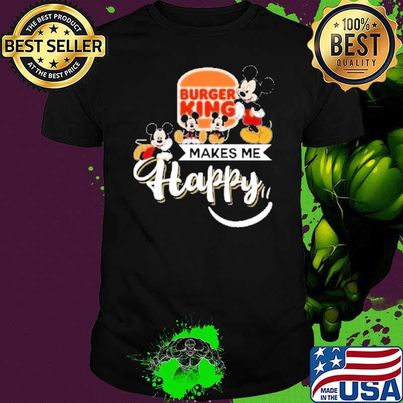 Burger king makes me happy Mickey shirt