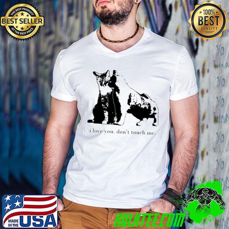 Cat I love you don’t touch me shirt