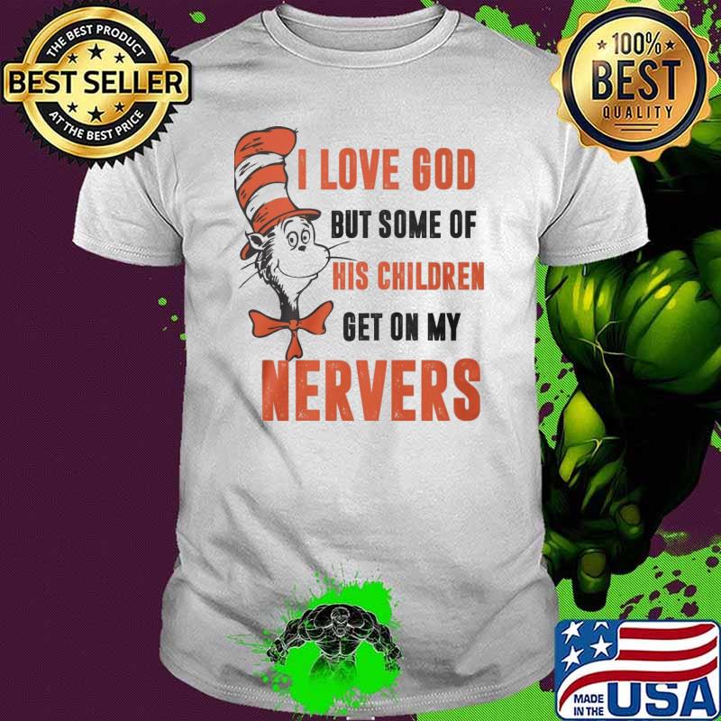 Dr Seuss I love god but some of his children get on my nervers shirt