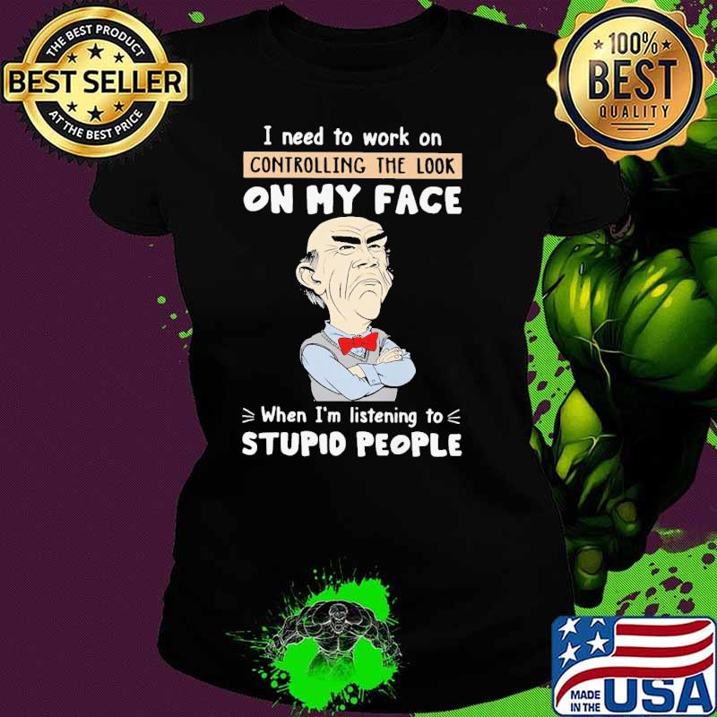 Dr Seuss I need to work on controlling the look on my face when I'm listening to stupid people s Ladies tee Dr Seuss I need to work on controlling the look on my face when I'm listening to stupid people s Ladies tee