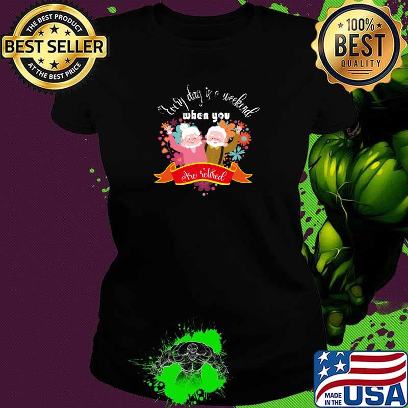Funny every day is weekend when you are retired grandmathers and grandfathers flowers T-Shirt