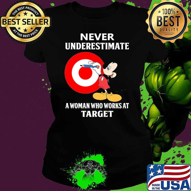 Funny never underestimate a woman who works at Target Mickey s Ladies tee Funny never underestimate a woman who works at Target Mickey s Ladies tee