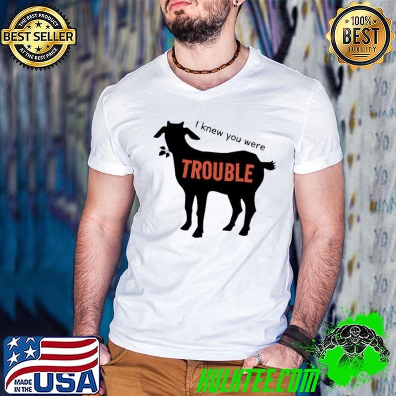 Goat I knew you were trouble shirt