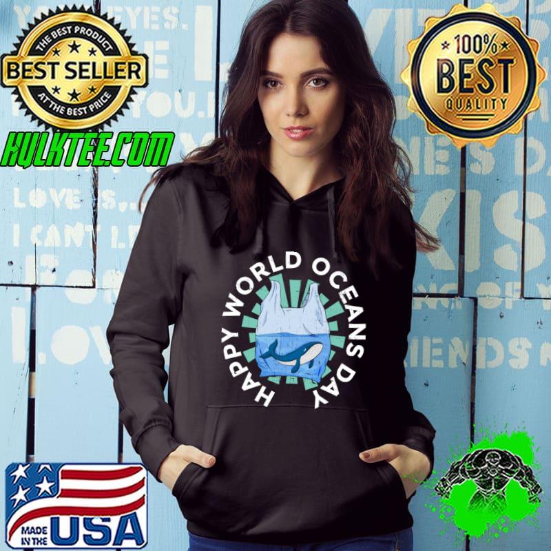 Happy World Oceans Day Anti Whale Watching And Humpback T-Shirt Hoodie Happy World Oceans Day Anti Whale Watching And Humpback T-Shirt Hoodie