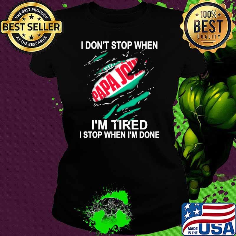 I don't stop when I'm tired I stop when I'm done Pizza Papa John's s Ladies tee I don't stop when I'm tired I stop when I'm done Pizza Papa John's s Ladies tee
