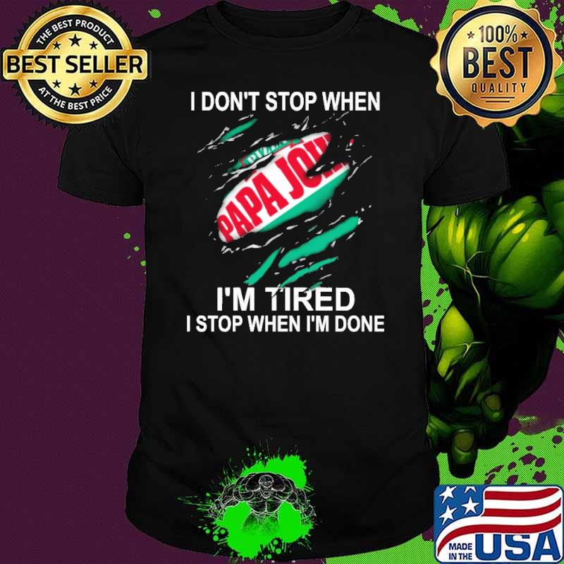 I don't stop when I'm tired I stop when I'm done Pizza Papa John's shirt