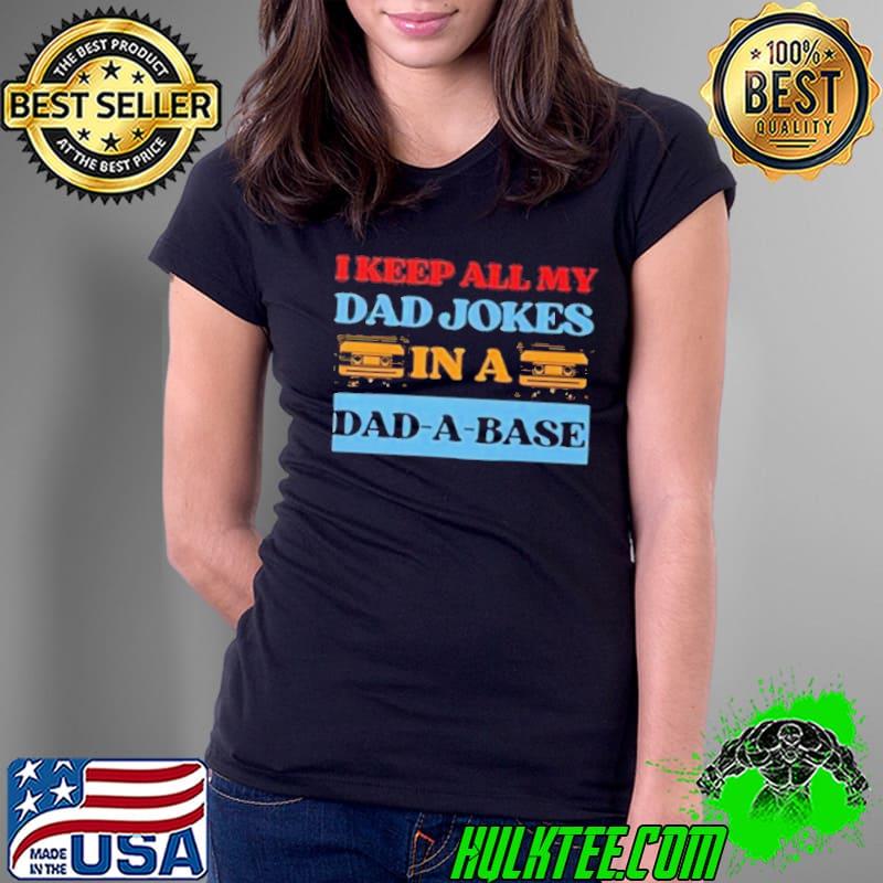 I Keep All My Dad Jokes In A dad a base shirt