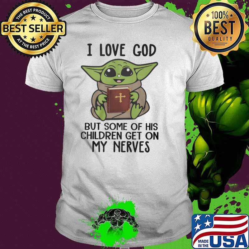 I love god but some of his children get on my nerves baby yoda shirt