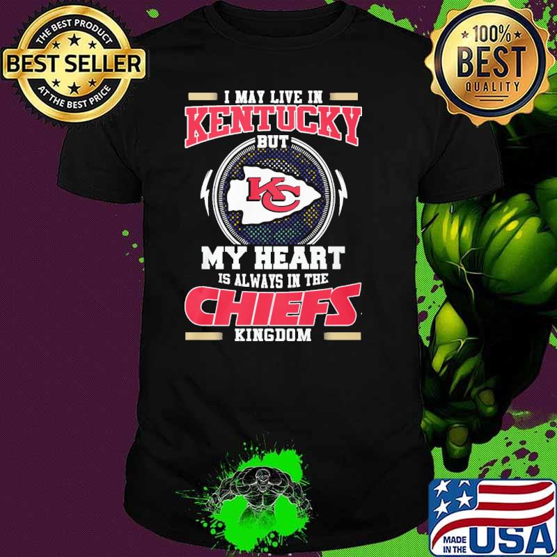 I may live in Kentucky but my heart is always in the Chiefs kingdom shirt