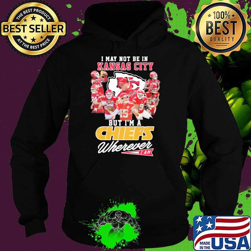 I may not be in Kansas city But I'm a Chiefs wherever I am signatures s Hoodie I may not be in Kansas city But I'm a Chiefs wherever I am signatures s Hoodie