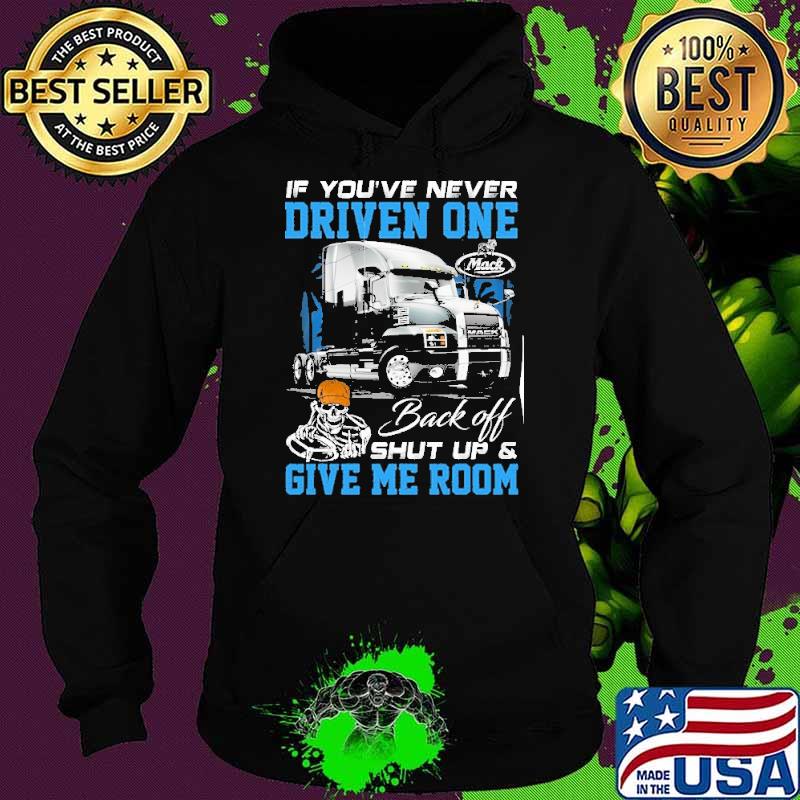 If you're never driven one. Back off shut up & Give me room Mack skull truck s Hoodie If you're never driven one. Back off shut up & Give me room Mack skull truck s Hoodie