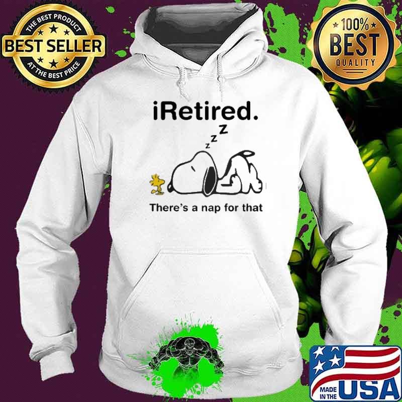 iRetired there's a nap for that snoopy and woodstocks s Hoodie iRetired there's a nap for that snoopy and woodstocks s Hoodie