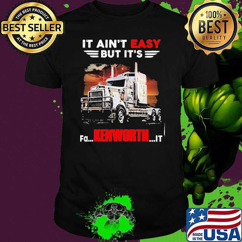 It ain't easy but it's fa Kenworth it shirt