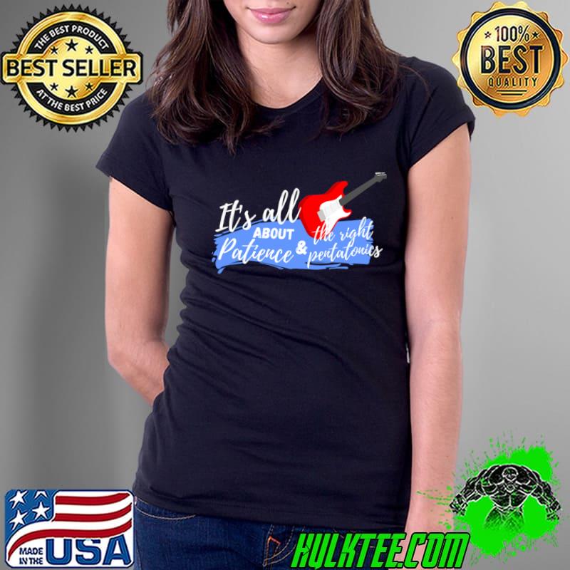 It's all about patience and the right pentatonics guitar music T-Shirt