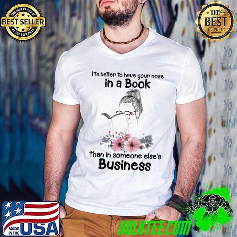 It's better to have your nose in a book than in someone else is Business flower shirt