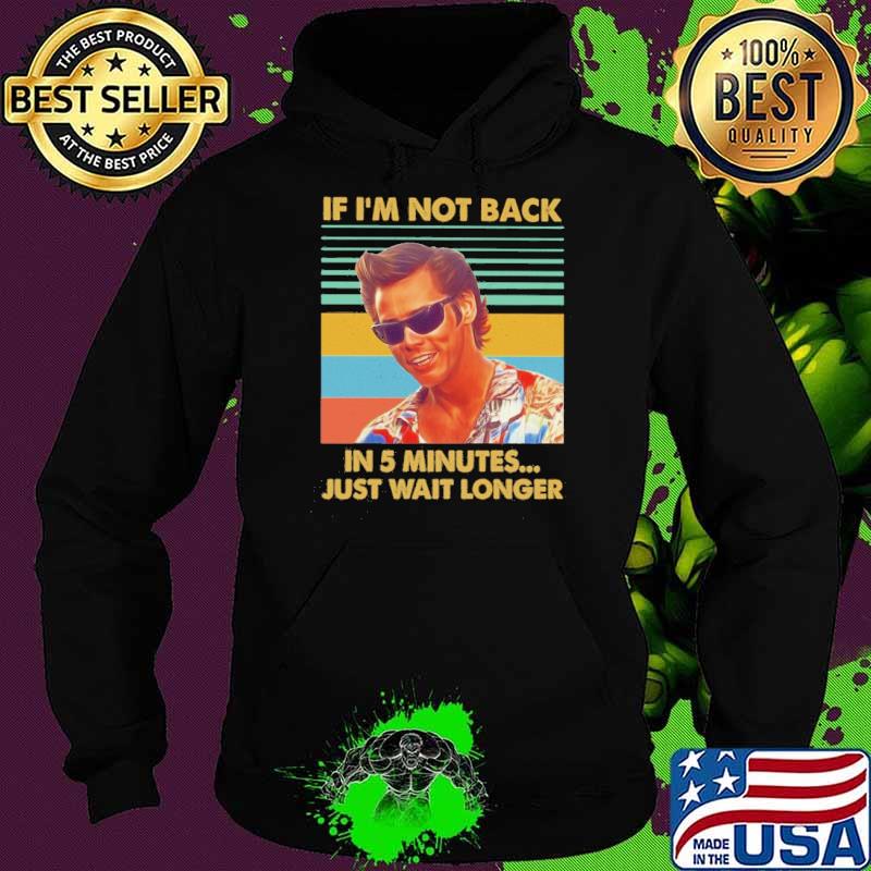 Jim Carrey Ace Ventura if I'm not back in 5 minutes just wait longer vintage s Hoodie Jim Carrey Ace Ventura if I'm not back in 5 minutes just wait longer vintage s Hoodie