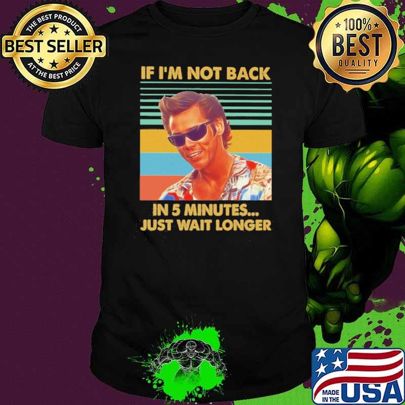 Jim Carrey Ace Ventura if I'm not back in 5 minutes just wait longer vintage shirt