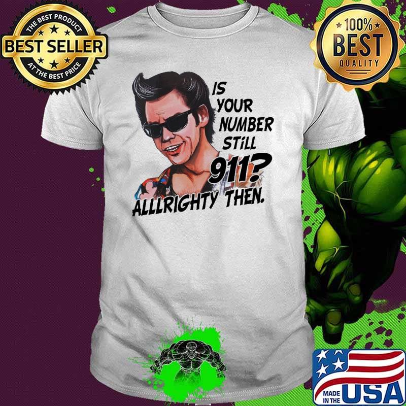 Jim Carrey Ace Ventura is your number still 911 allllrighty then shirt Jim Carrey Ace Ventura is your number still 911 allllrighty then shirt