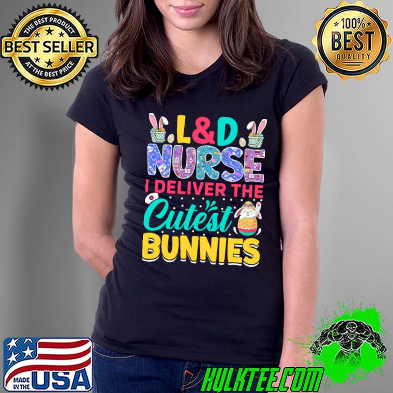 L&D Nurse I Deliver The Cutest Bunnies Easter T T-Shirt