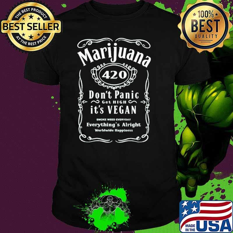 Marijuana don't panic get high it's vegan everything's alright worldwide happiness shirt