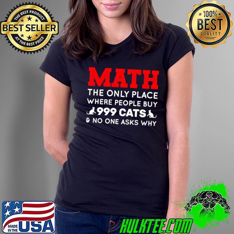 Math The Only Place Where Buying 999 Cat Make Sense Mathlete T-Shirt