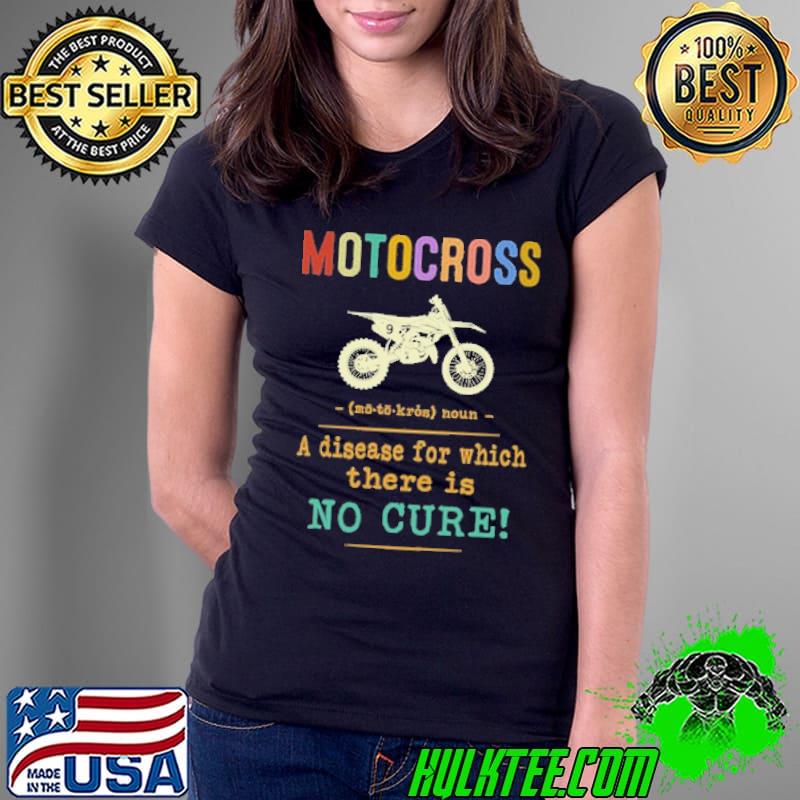 Motocross a disease for which there is no cure shirt