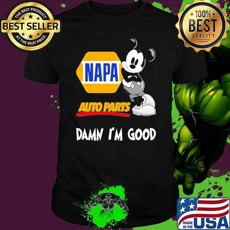 NAPA AUTO PARTS damn I'm good Mickey shirt