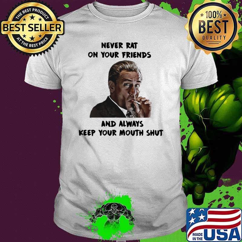 Never rat on your friends and always keep your mouth shut shirt