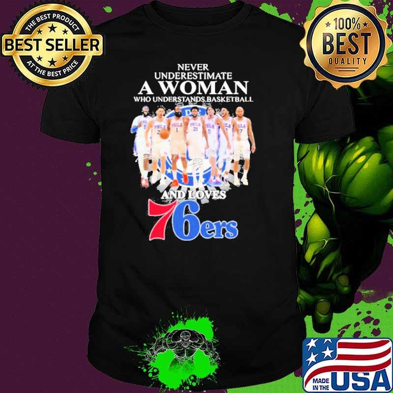 Never Underestimate A Woman Who Understands Basketball Team Sport And Loves 76ers signatures Shirt
