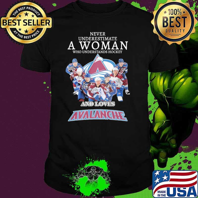 Never underestimate a woman who understands hockey and loves Avalanche signatures shirt